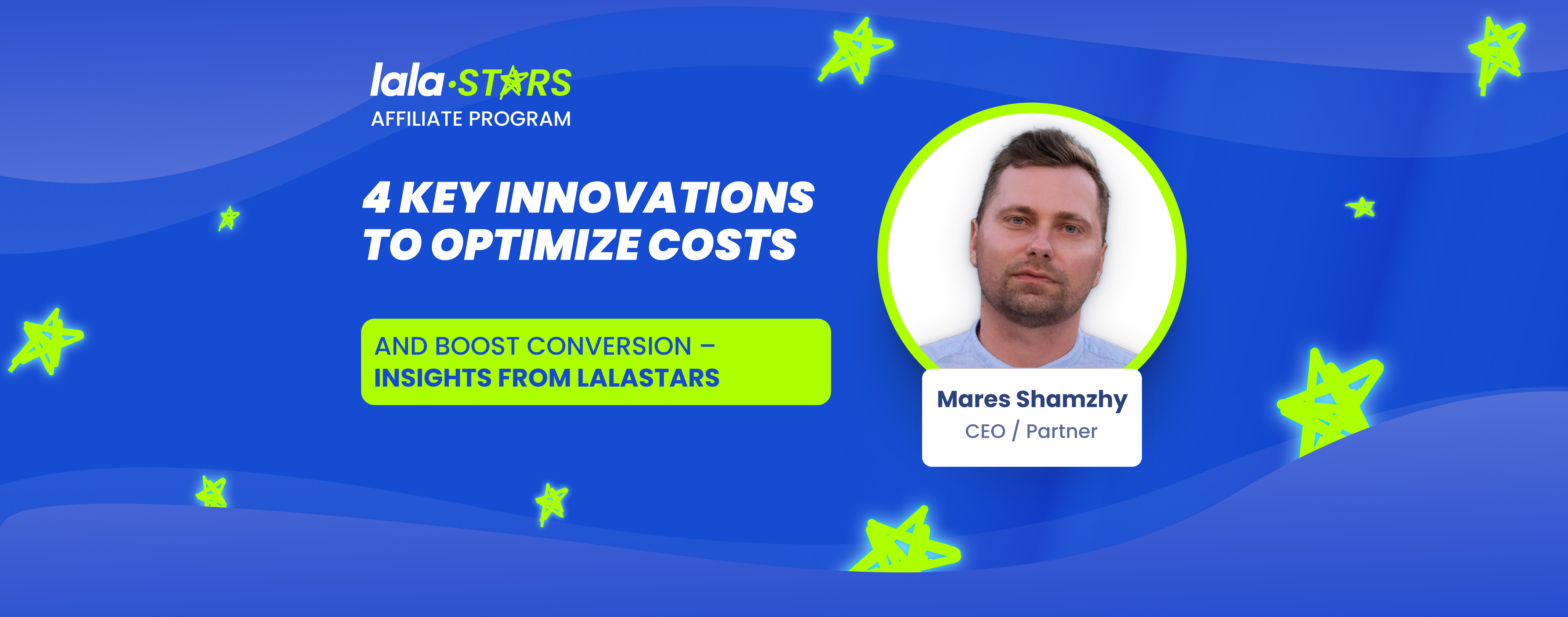  4 Innovations to Cut Costs & Increase Conversions – Interview with LalaStars CEO Mares Shamzhy